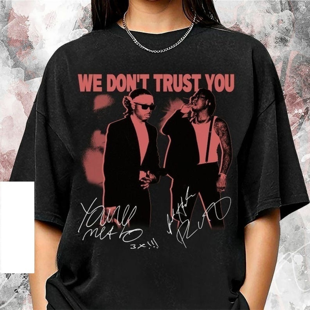 We Dont Trust You Rap Shirt Metro Boomin And Future